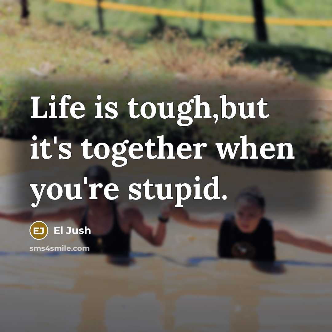 “Life is tough,but it's together when you're stupid.…” quote by El Jush