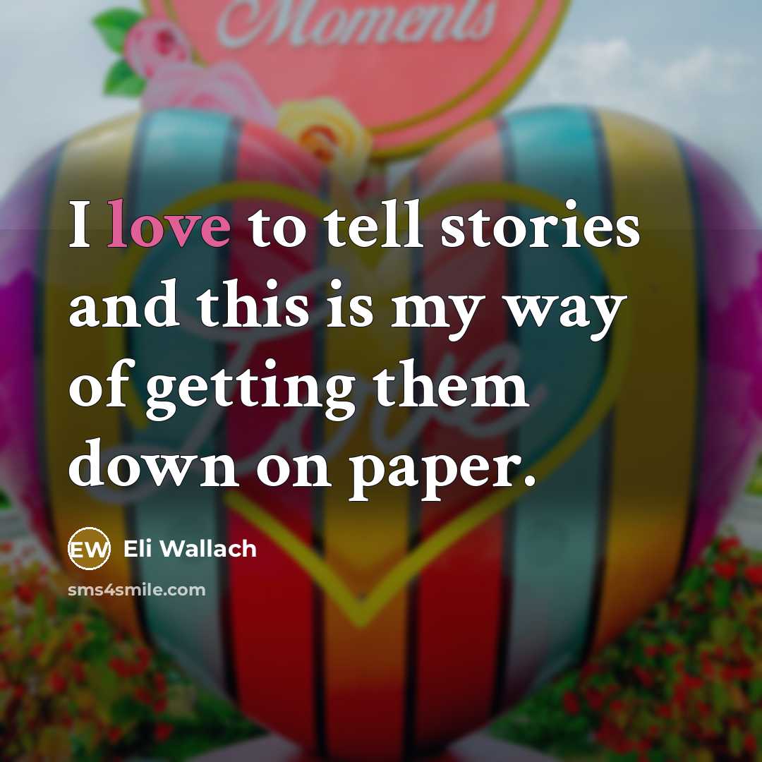 “I love to tell stories and this is my way…” quote by Eli Wallach