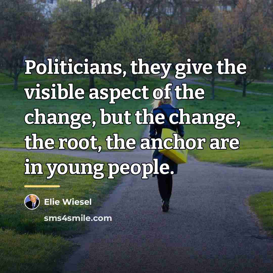 “Politicians, they give the visible aspect of the change, but…” quote by Elie Wiesel