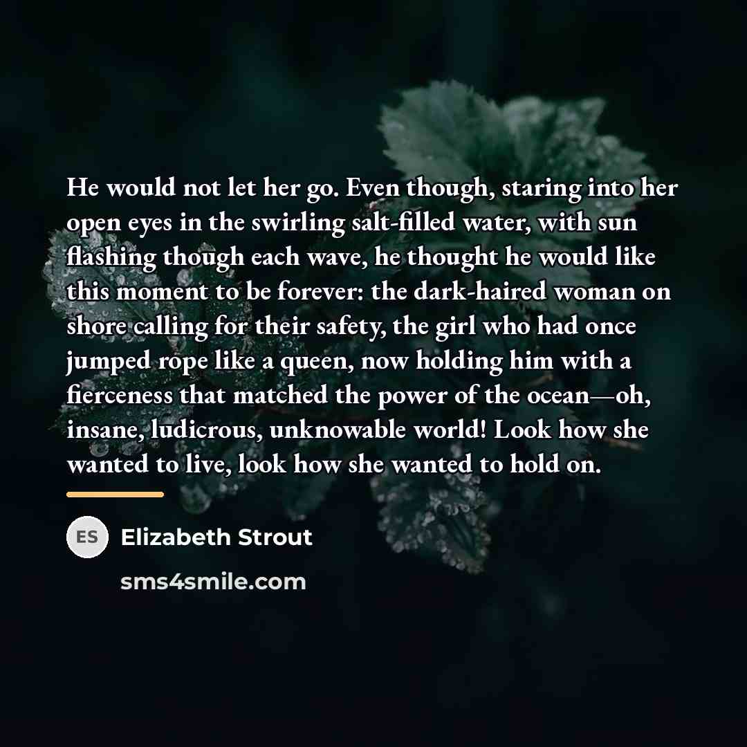 “He would not let her go. Even though, staring into…” quote by Elizabeth Strout