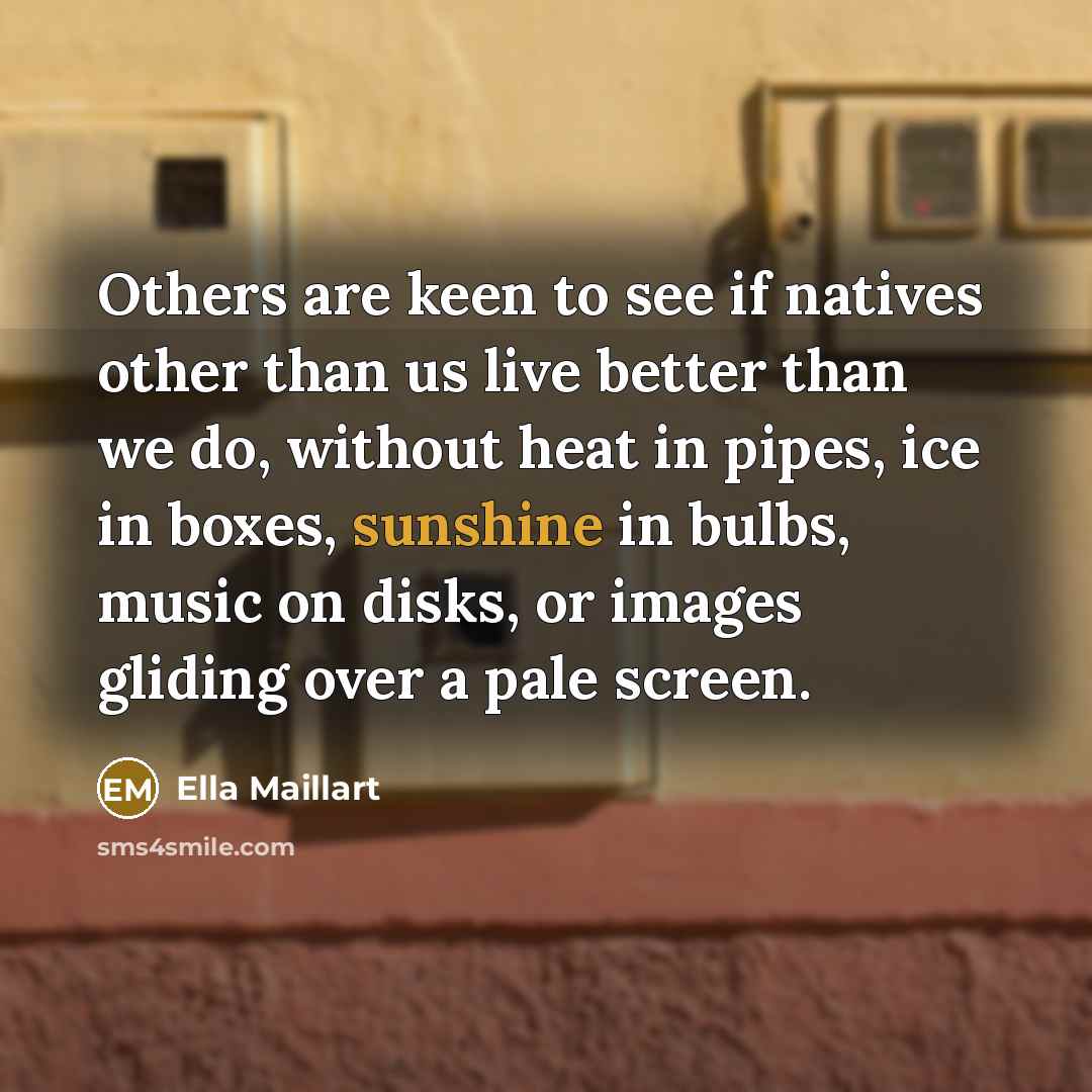 “Others are keen to see if natives other than us…” quote by Ella Maillart
