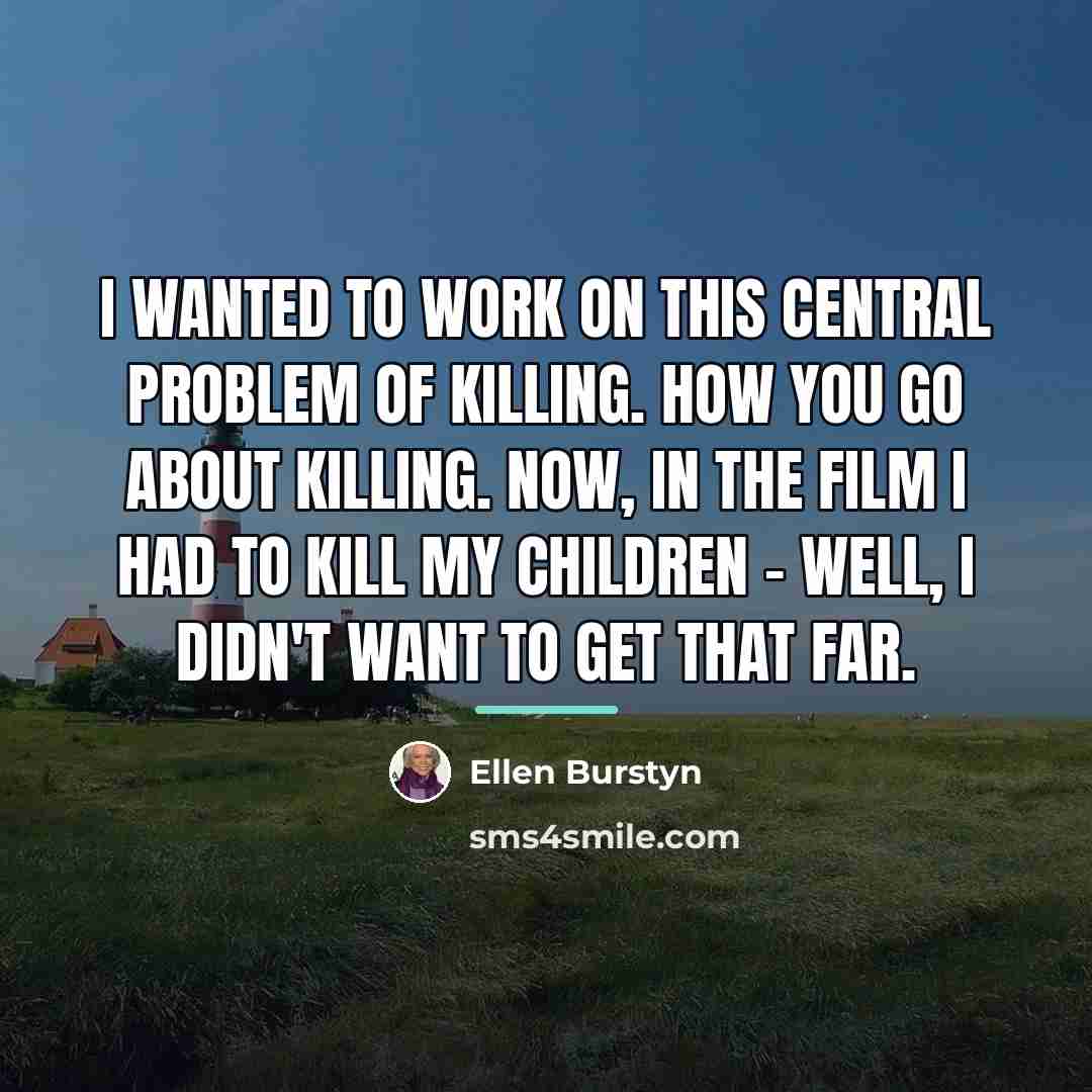 “I wanted to work on this central problem of killing.…” quote by Ellen Burstyn