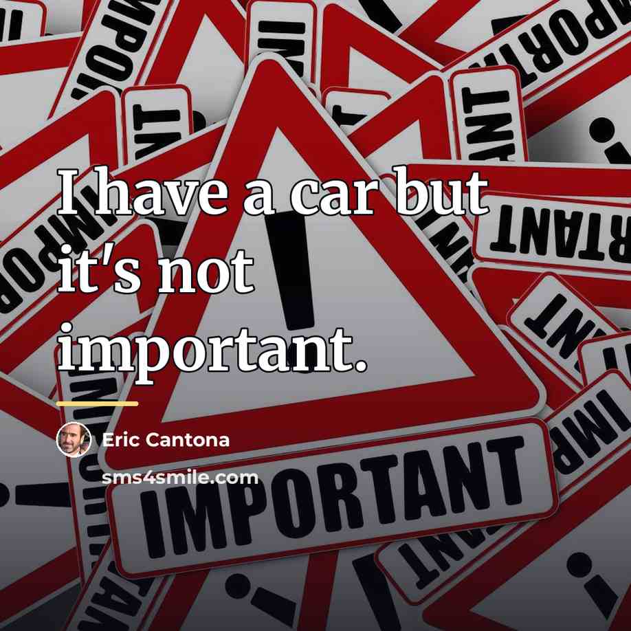 “I have a car but it's not important.…” quote by Eric Cantona