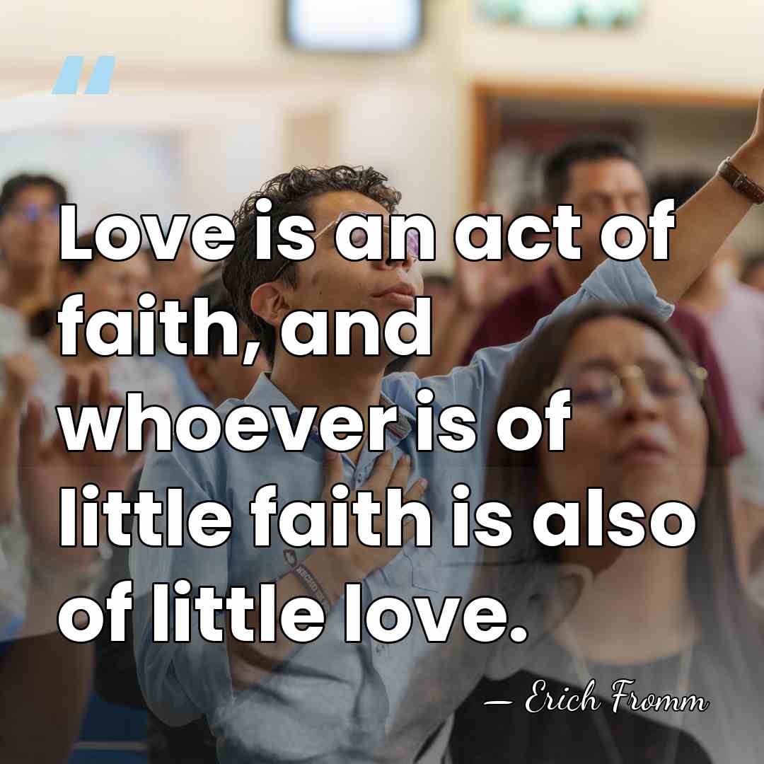 Love is an act of faith, and whoever is of little faith&hellip; - Erich Fromm