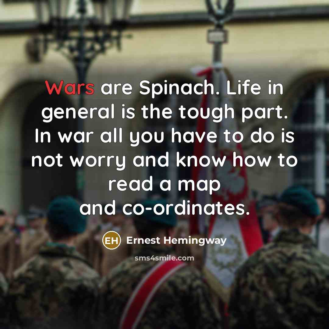 “Wars are Spinach. Life in general is the tough part.…” quote by Ernest Hemingway