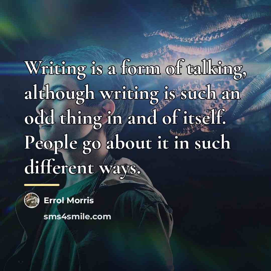 “Writing is a form of talking, although writing is such…” quote by Errol Morris