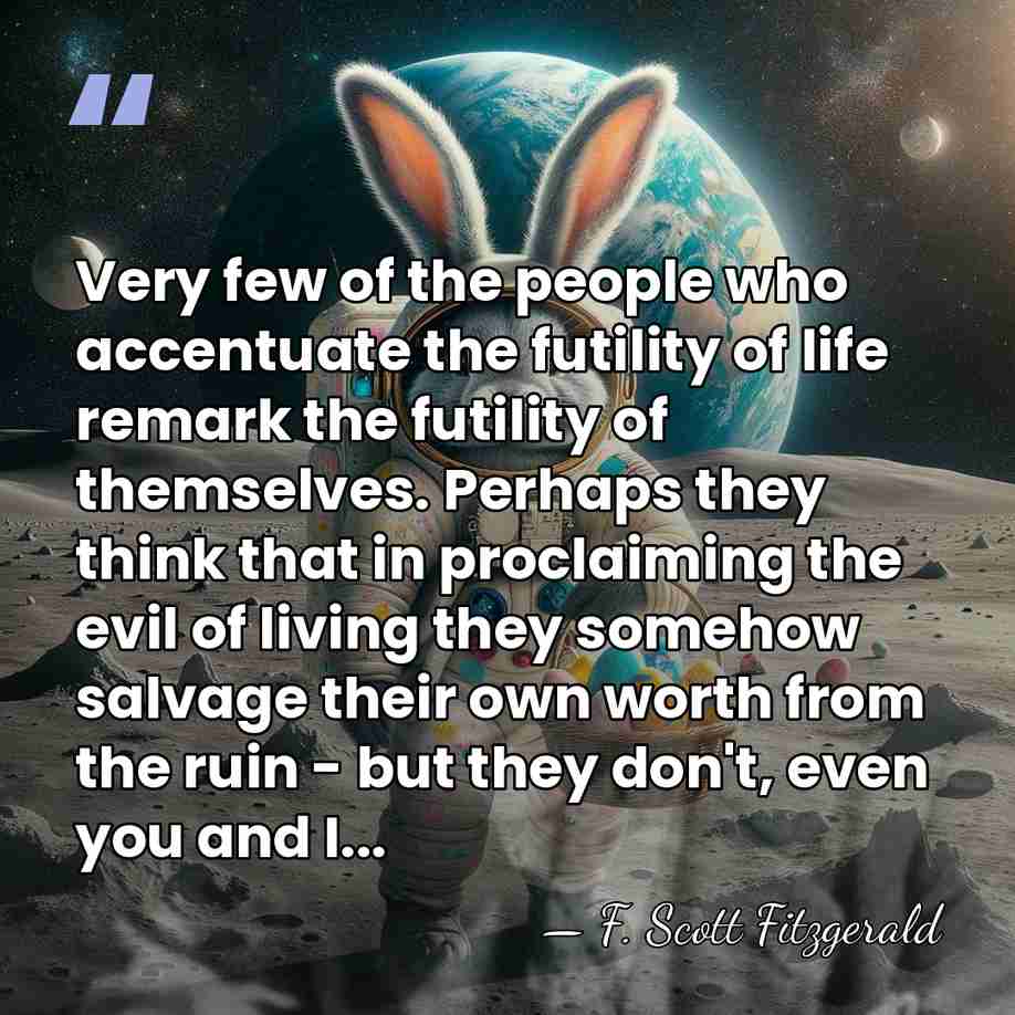 Very few of the people who accentuate the futility of life remark&hellip; - F. Scott Fitzgerald