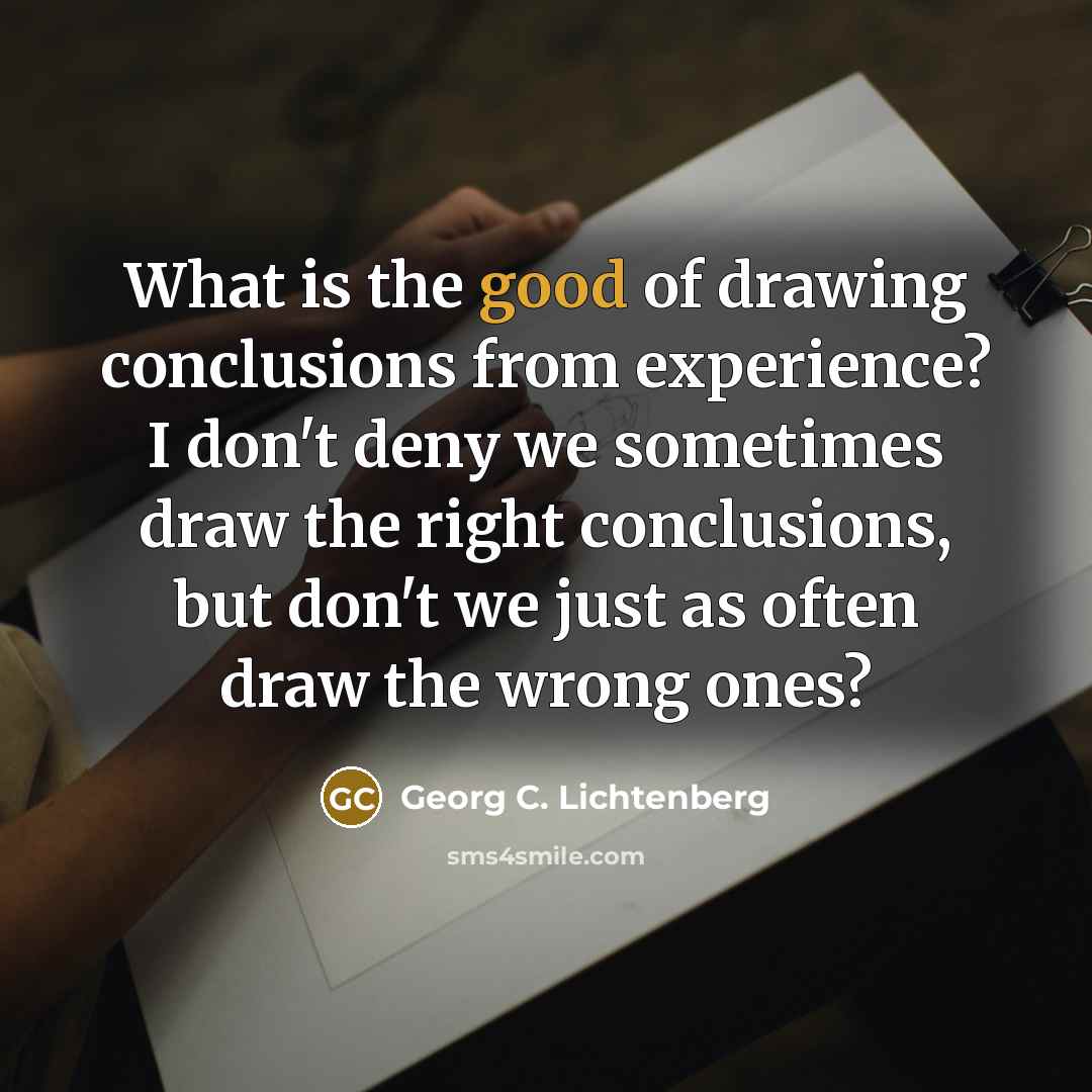 “What is the good of drawing conclusions from experience? I…” quote by Georg C. Lichtenberg
