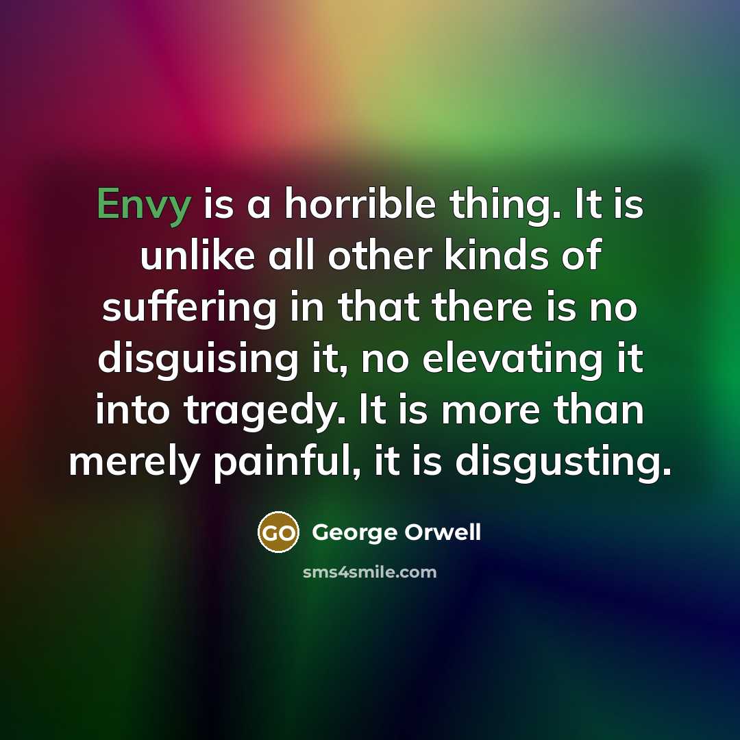 “Envy is a horrible thing. It is unlike all other…” quote by George Orwell