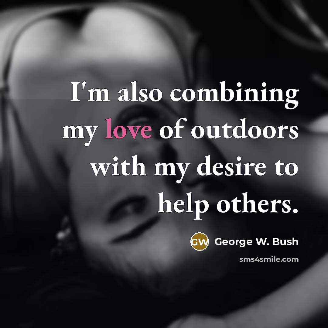 “I'm also combining my love of outdoors with my desire…” quote by George W. Bush