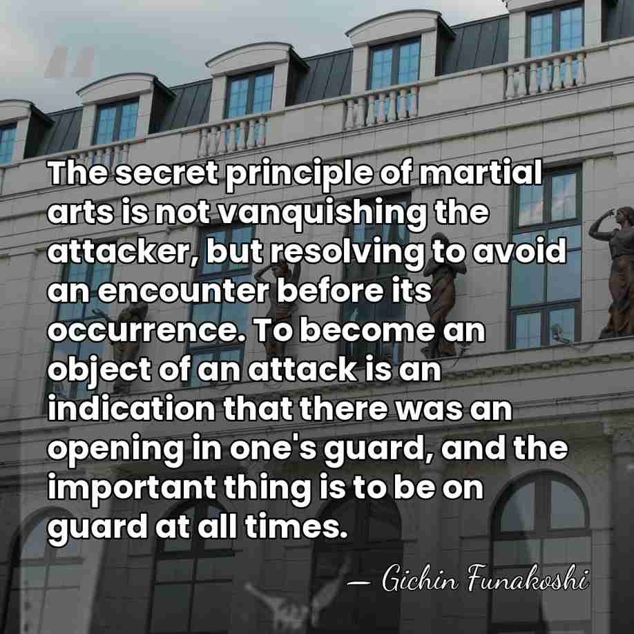 The secret principle of martial arts is not vanquishing the attacker, but&hellip; - Gichin Funakoshi