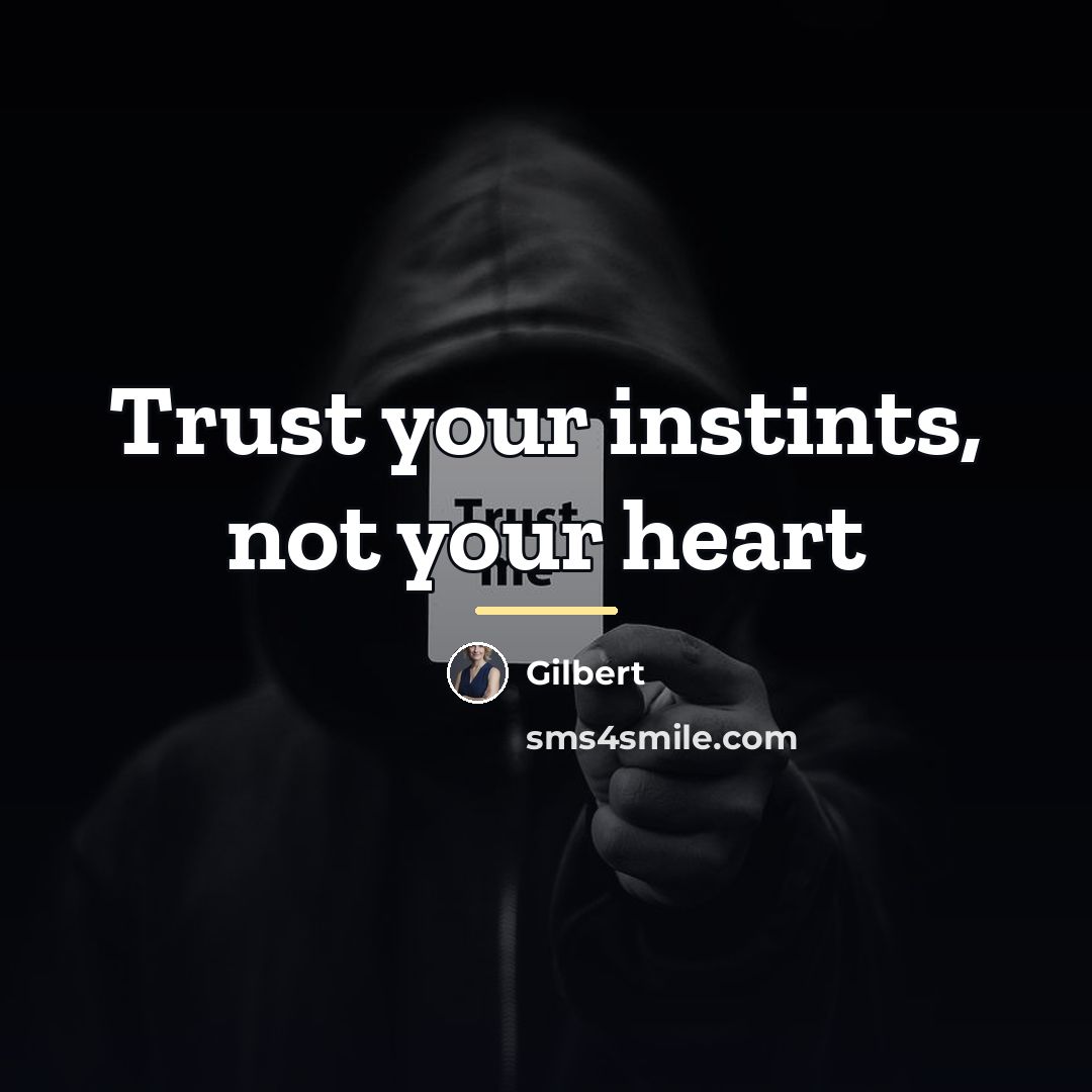 “Trust your instints, not your heart…” quote by Gilbert