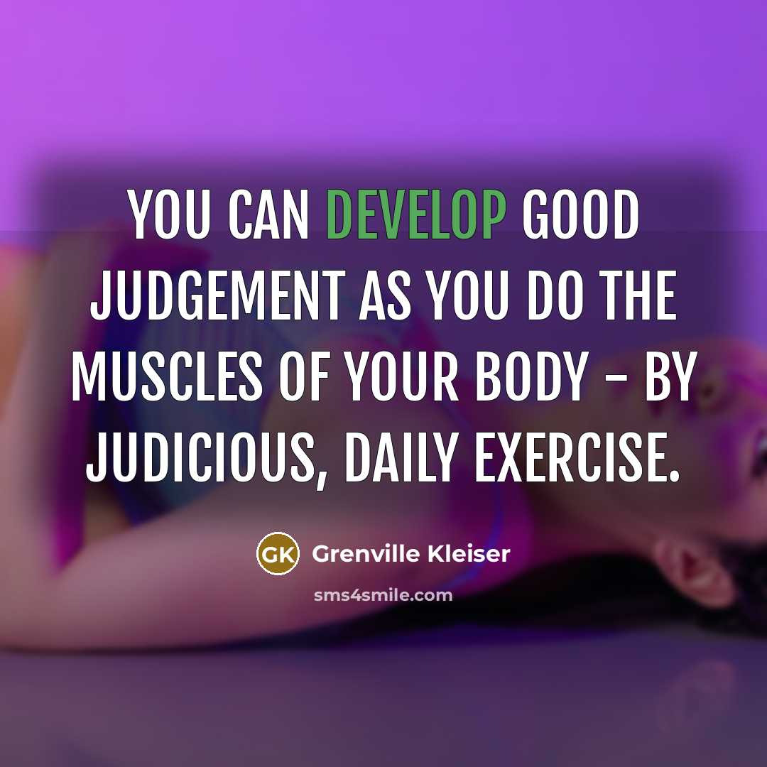 “You can develop good judgement as you do the muscles…” quote by Grenville Kleiser