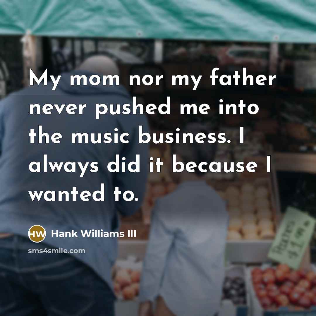 “My mom nor my father never pushed me into the…” quote by Hank Williams III