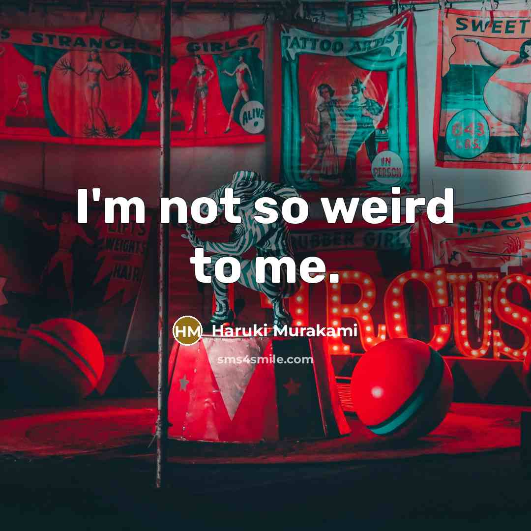 “I'm not so weird to me.…” quote by Haruki Murakami