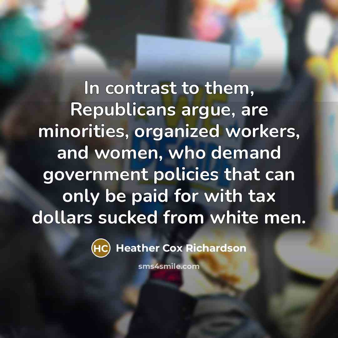 “In contrast to them, Republicans argue, are minorities, organized workers,…” quote by Heather Cox Richardson