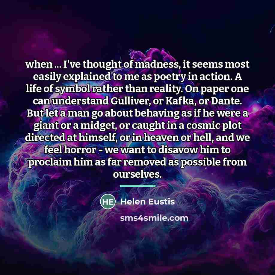 “when ... I've thought of madness, it seems most easily…” quote by Helen Eustis
