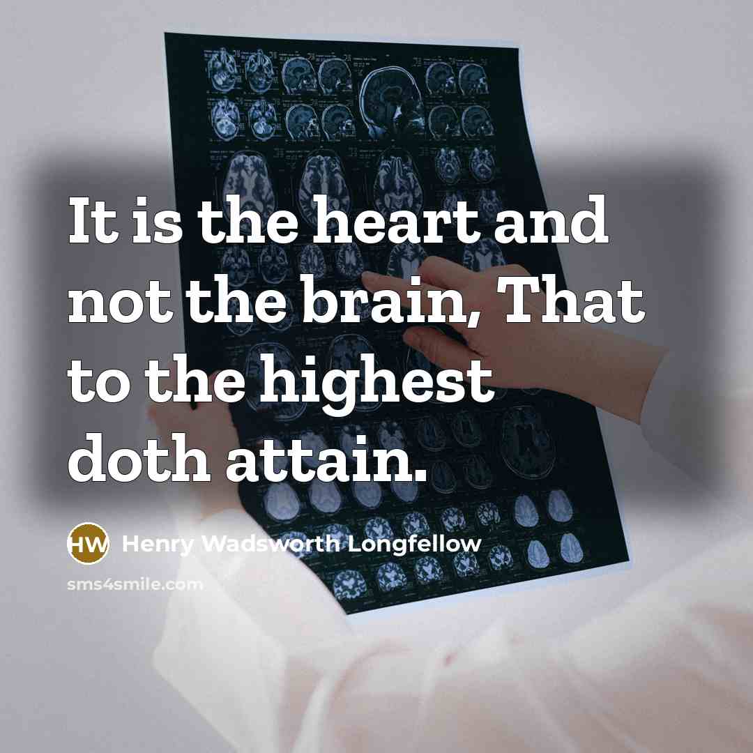 “It is the heart and not the brain, That to…” quote by Henry Wadsworth Longfellow