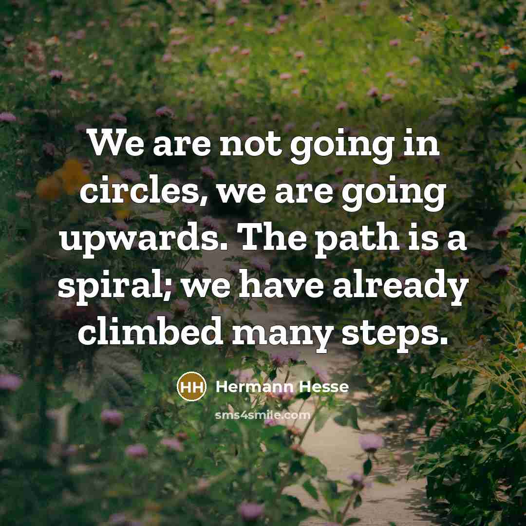 “We are not going in circles, we are going upwards.…” quote by Hermann Hesse