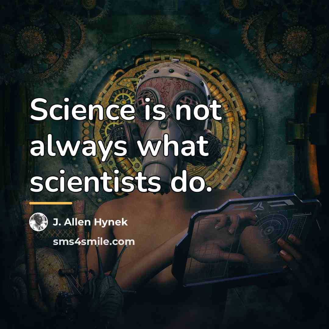 “Science is not always what scientists do.…” quote by J. Allen Hynek