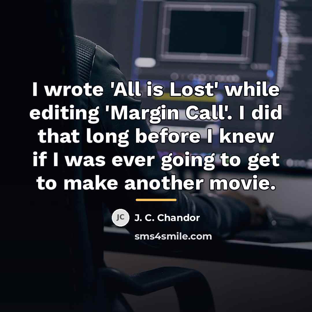 “I wrote 'All is Lost' while editing 'Margin Call'. I…” quote by J. C. Chandor