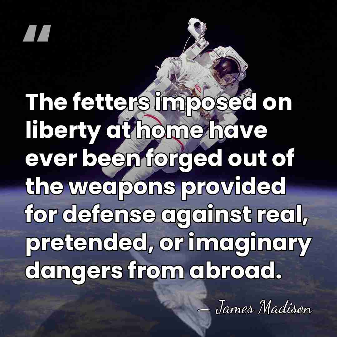 The fetters imposed on liberty at home have ever been forged out&hellip; - James Madison
