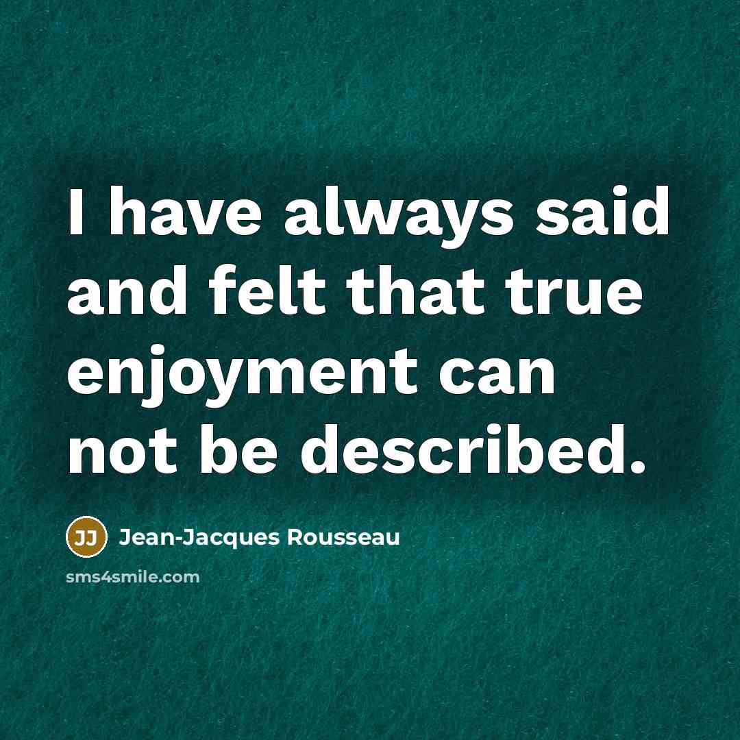“I have always said and felt that true enjoyment can…” quote by Jean-Jacques Rousseau