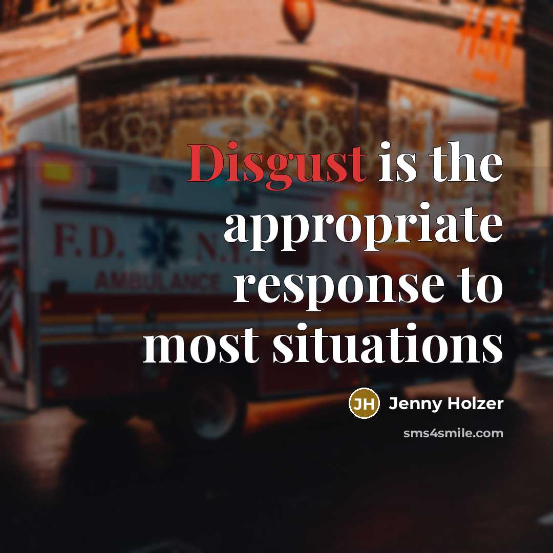 “Disgust is the appropriate response to most situations…” quote by Jenny Holzer