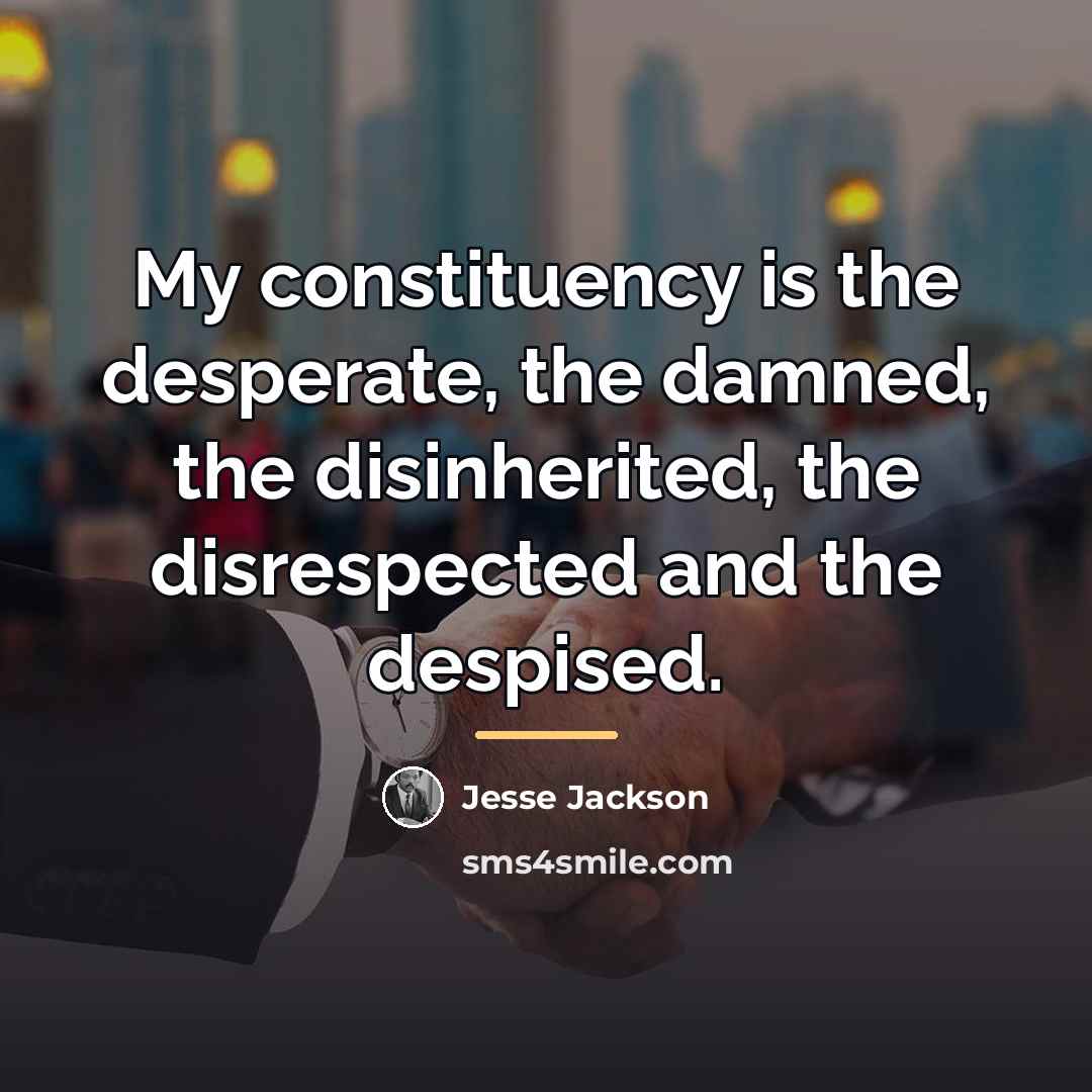 “My constituency is the desperate, the damned, the disinherited, the…” quote by Jesse Jackson