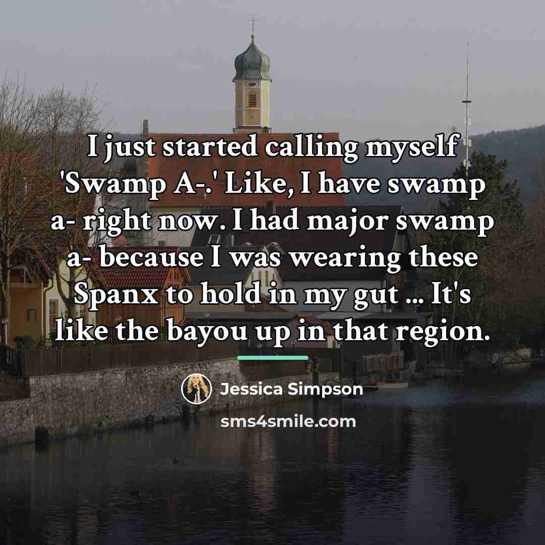 “I just started calling myself 'Swamp A-.' Like, I have…” quote by Jessica Simpson