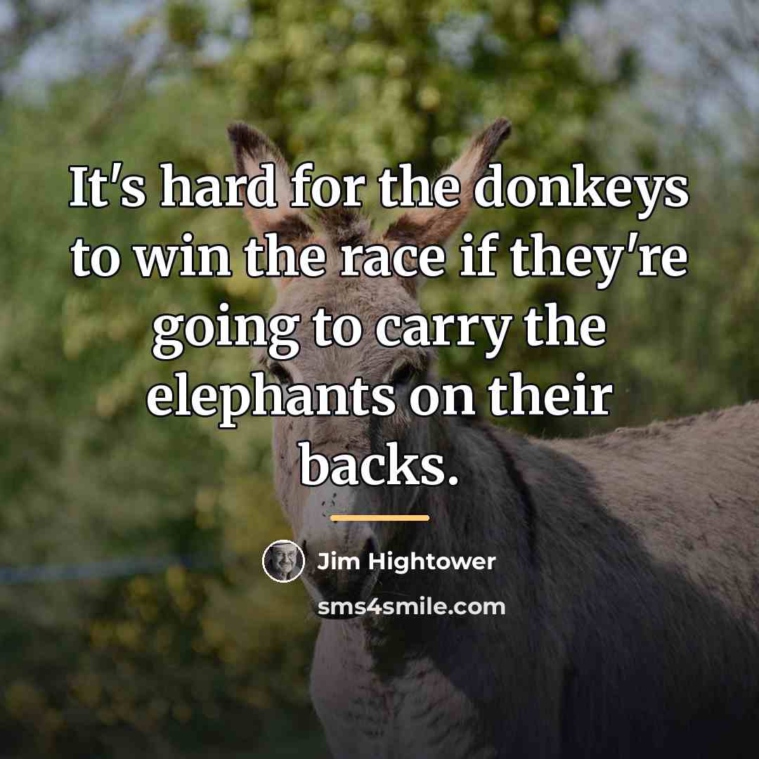 “It's hard for the donkeys to win the race if…” quote by Jim Hightower