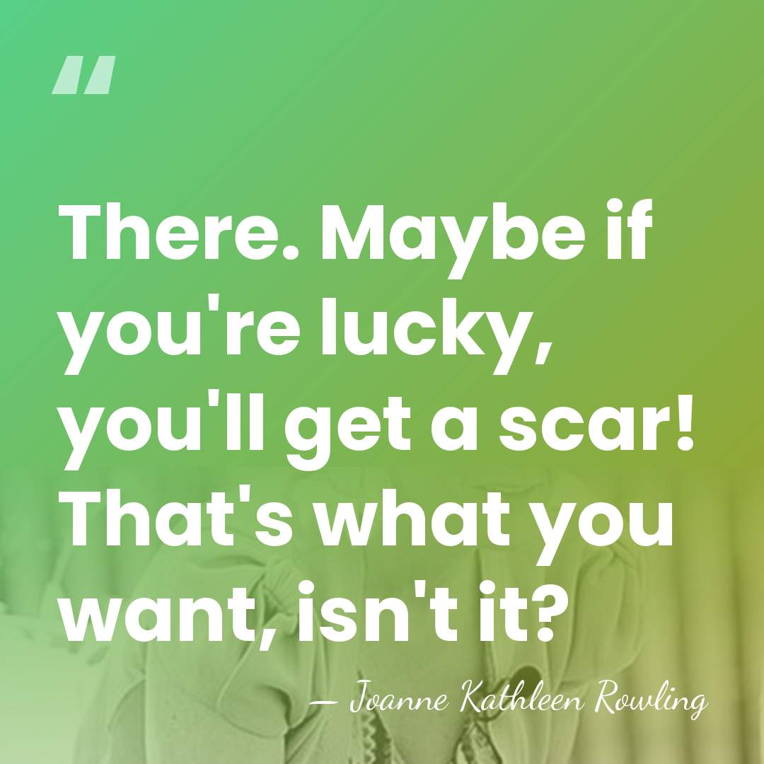 There. Maybe if you're lucky, you'll get a scar! That's what you&hellip; - Joanne Kathleen Rowling
