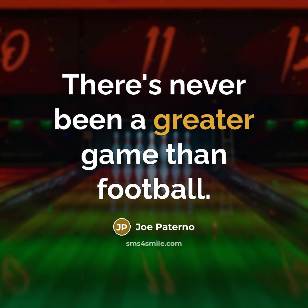 “There's never been a greater game than football.…” quote by Joe Paterno