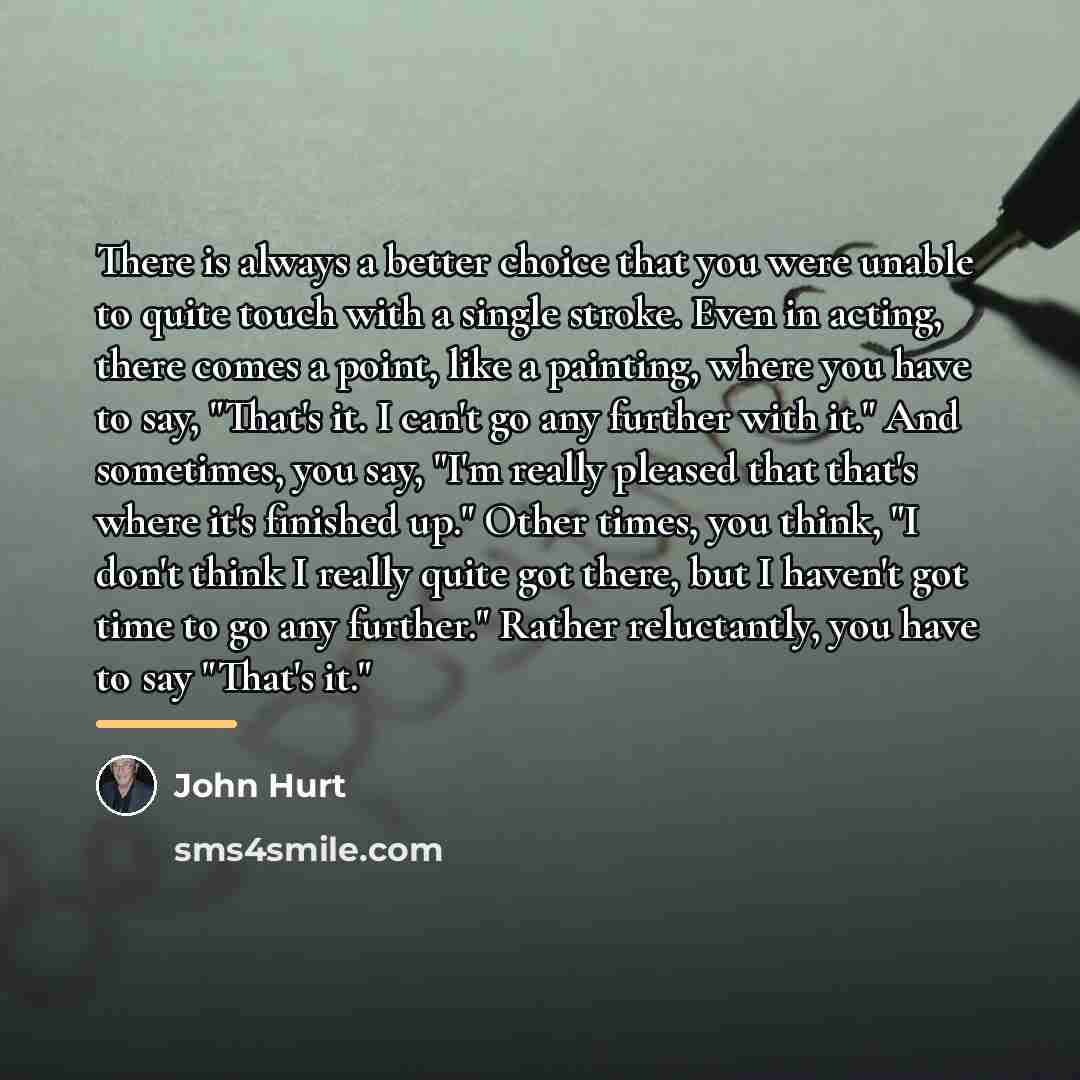 “There is always a better choice that you were unable…” quote by John Hurt