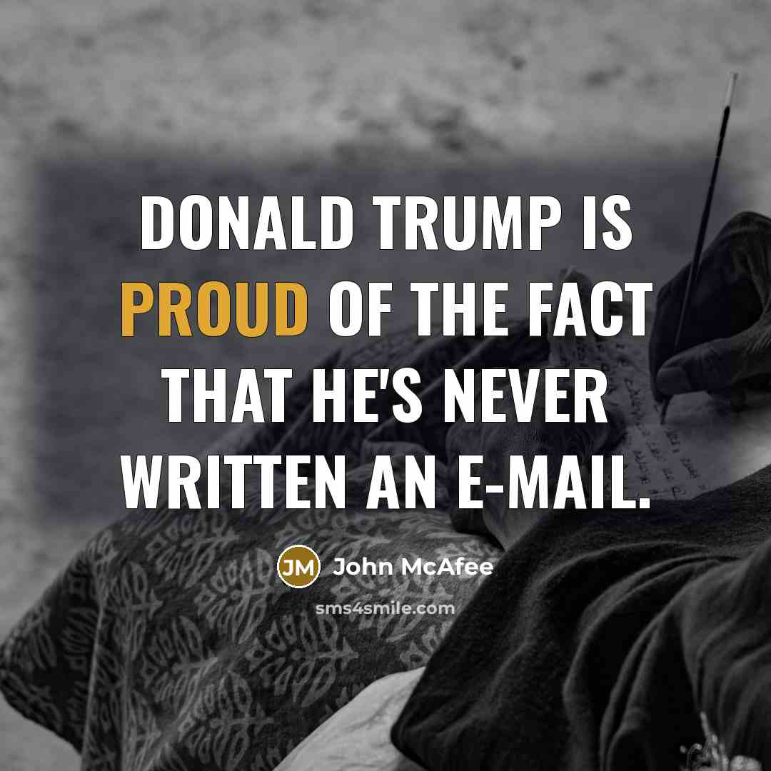 “Donald Trump is proud of the fact that he's never…” quote by John McAfee