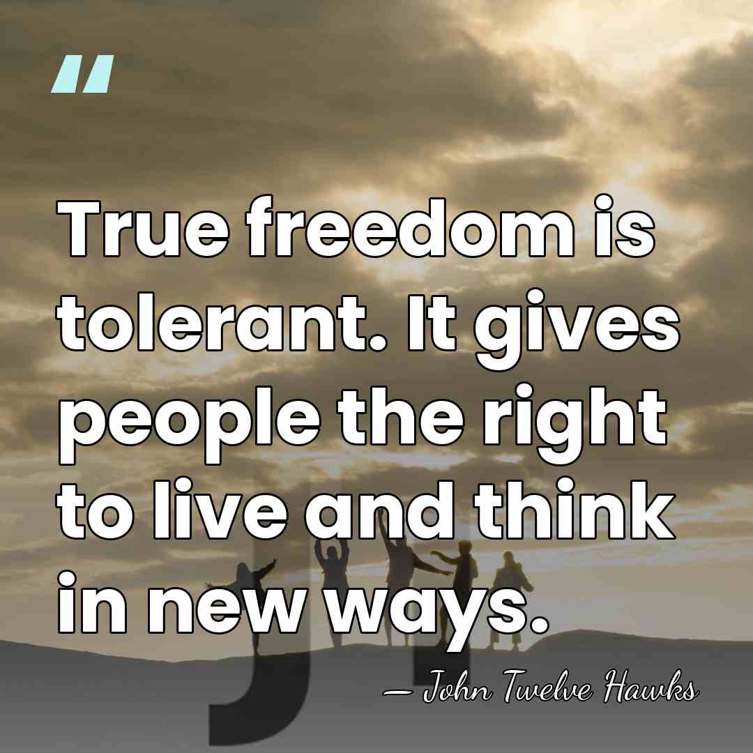 True freedom is tolerant. It gives people the right to live and&hellip; - John Twelve Hawks
