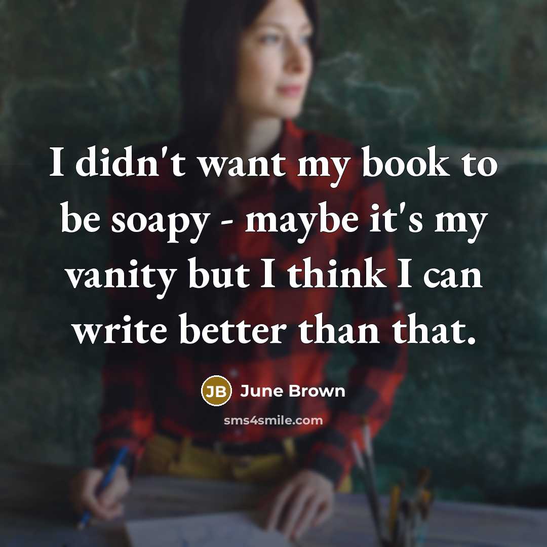 “I didn't want my book to be soapy - maybe…” quote by June Brown