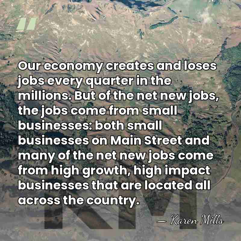 Our economy creates and loses jobs every quarter in the millions. But&hellip; - Karen Mills