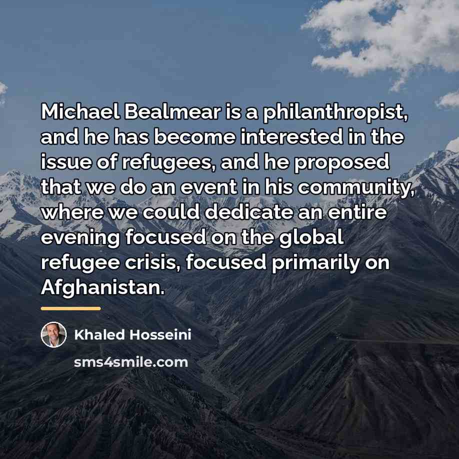 “Michael Bealmear is a philanthropist, and he has become interested…” quote by Khaled Hosseini
