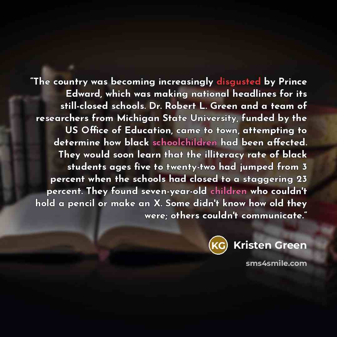 “The country was becoming increasingly disgusted by Prince Edward, which was making national headlines for its still-closed schools. Dr. Robert L. Green and a team of researchers from Michigan State University, funded by the US Office of Education, came to town, attempting to determine how black…” quote by Kristen Green