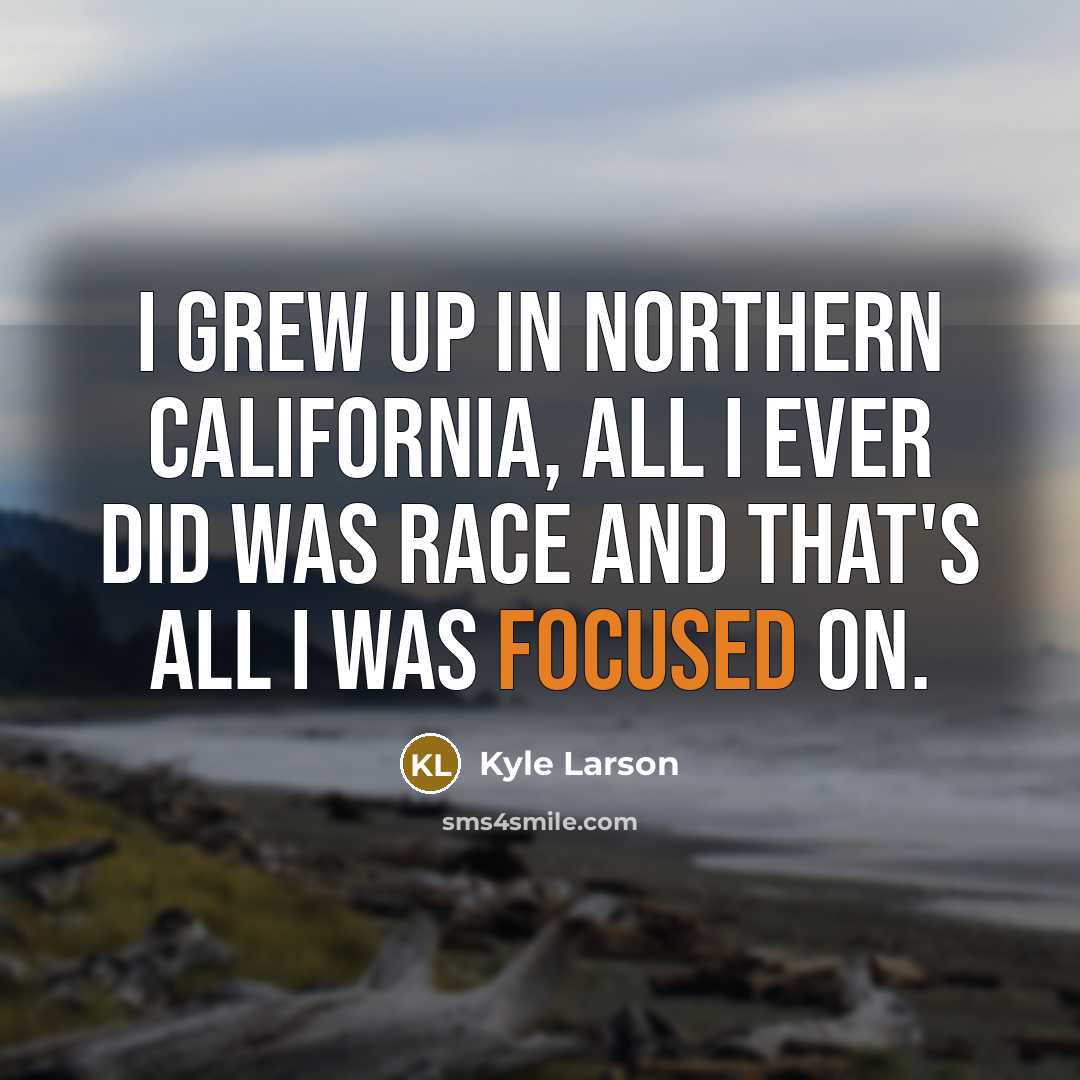 “I grew up in Northern California, all I ever did…” quote by Kyle Larson