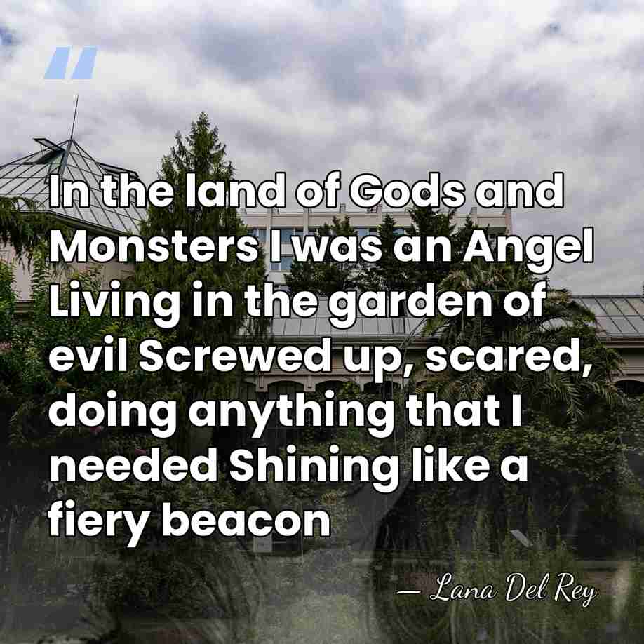 In the land of Gods and Monsters I was an Angel Living&hellip; - Lana Del Rey