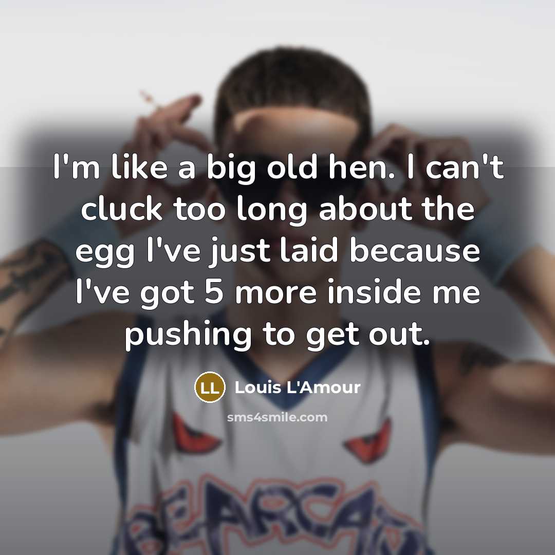“I'm like a big old hen. I can't cluck too…” quote by Louis L'Amour