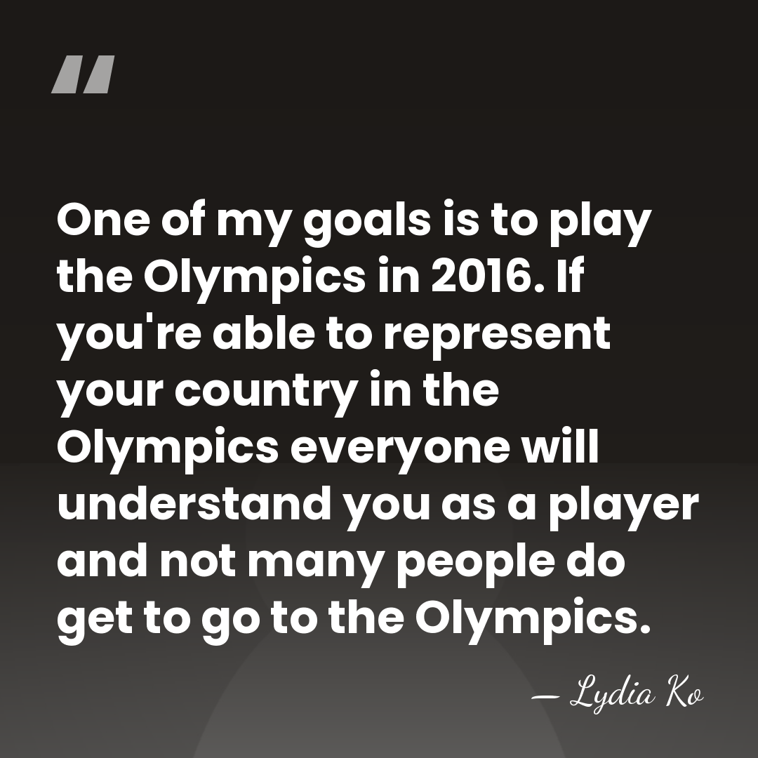 One of my goals is to play the Olympics in 2016. If&hellip; - Lydia Ko