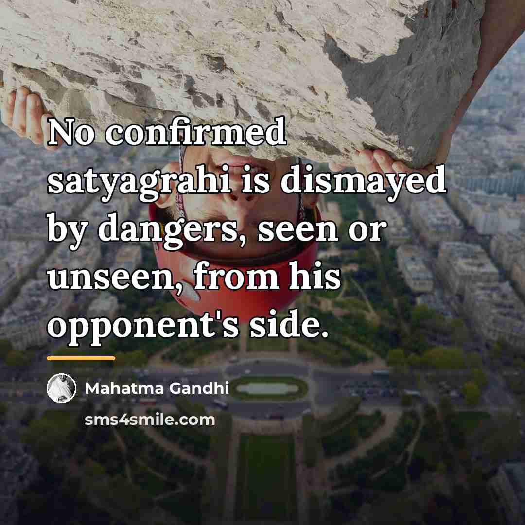 “No confirmed satyagrahi is dismayed by dangers, seen or unseen,…” quote by Mahatma Gandhi