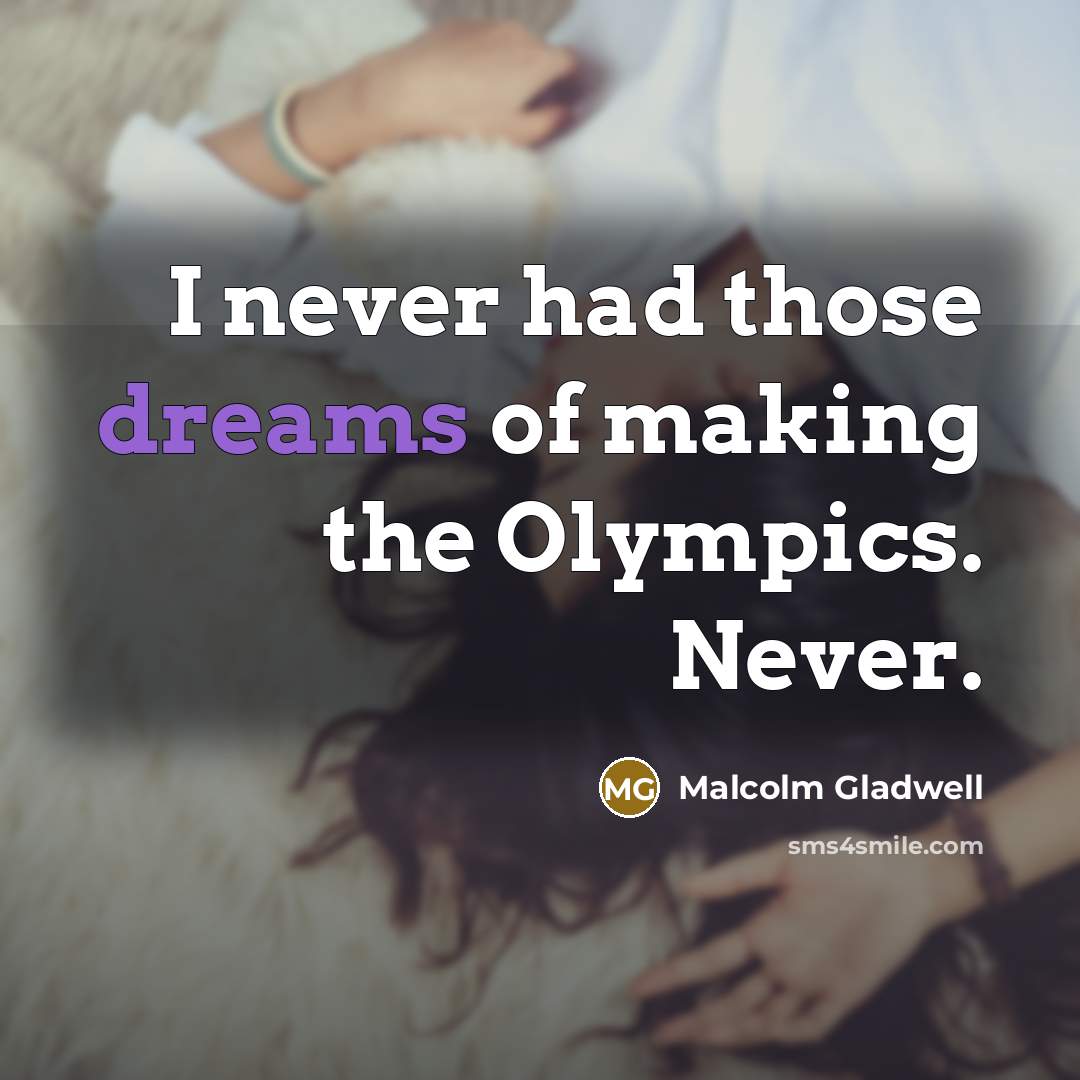“I never had those dreams of making the Olympics. Never.…” quote by Malcolm Gladwell