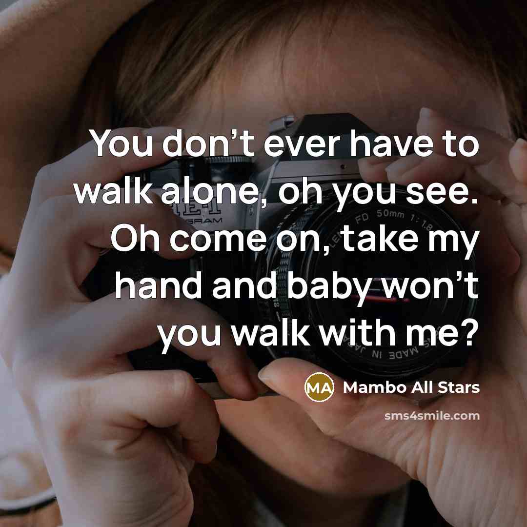 “You don't ever have to walk alone, oh you see.…” quote by Mambo All Stars