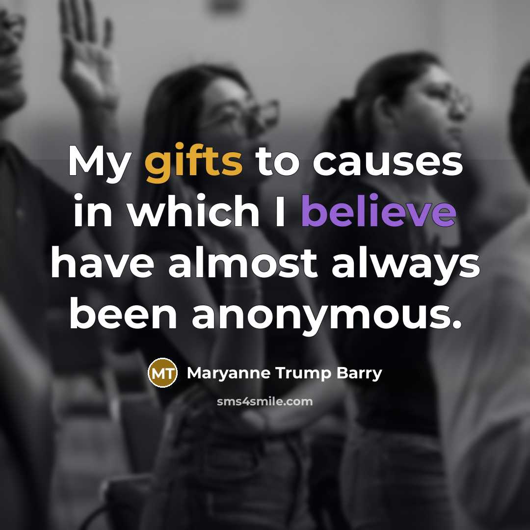 “My gifts to causes in which I believe have almost…” quote by Maryanne Trump Barry