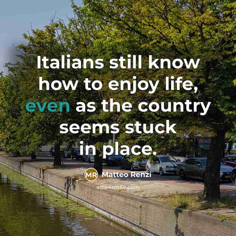 “Italians still know how to enjoy life, even as the…” quote by Matteo Renzi