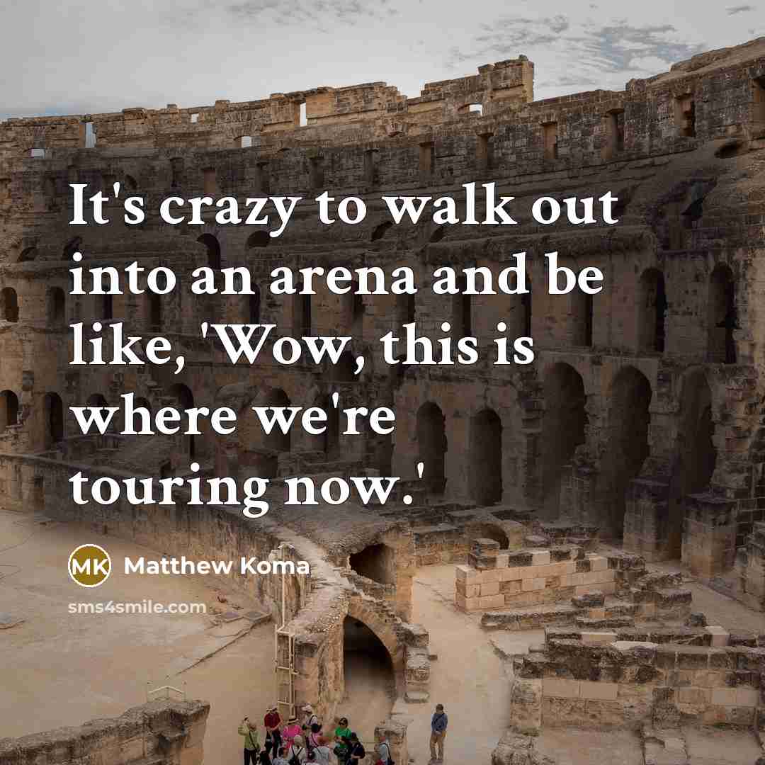“It's crazy to walk out into an arena and be like, 'Wow, this is where we're touring now.'” quote by Matthew Koma